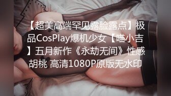 【超美高端罕见露脸露点】极品CosPlay爆机少女【喵小吉】五月新作《永劫无间》性感胡桃 高清1080P原版无水印