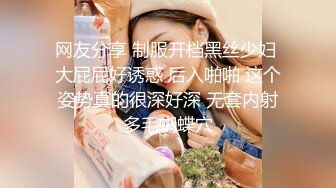 网友分享 制服开档黑丝少妇 大屁屁好诱惑 后入啪啪 这个姿势真的很深好深 无套内射多毛蝴蝶穴