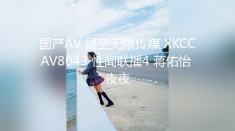 国产AV 星空无限传媒 XKCCAV8043 性闻联播4 蒋佑怡 夜夜